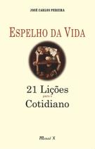 Espelho da vida: 21 lições para o cotidiano Espelho da vida: 21 lições para o cotidiano