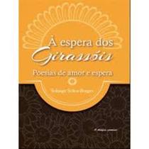 Espera Dos Girassóis, Á: Poesias De Amor e Espera Espera Dos Girassóis, Á: Poesias De Amor e Espera