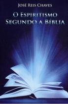 Espiritismo Segundo a Bíblia (O) - Editora Chico Xavier Espiritismo Segundo a Bíblia (O) - Editora Chico Xavier