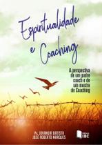 Espiritualidade E Coaching - A Perspectiva De Um Padre Coach E De Um Mestre De Coaching - IBC COACHING