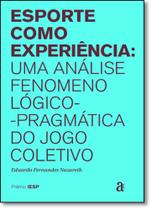 Esporte Como Experiência: Uma Análise Fenomenológico-pragmática do Jogo Coletivo Esporte Como Experiência: Uma Análise Fenomenológico-pragmática do Jogo Coletivo