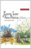 Esporte, lazer e artes plasticas: dialogos - APICURI EDITORA Esporte, lazer e artes plasticas: dialogos - APICURI EDITORA
