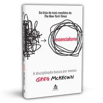 Essencialismo - A disciplinada busca por menos - Inclui o Desafio 21 Dias de Essencialismo - Greg Mckeown - Livro