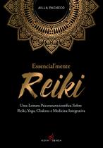Essencialmente Reiki: Uma Leitura Psiconeurocientífica sobre Reiki, Yoga, Chakras e Medicina Integrativa - Editora Nova Senda