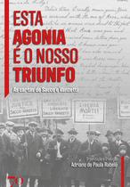 Esta Agonia é o Nosso Triunfo - as Cartas de Sacco e Vanzetti - Adriano de Paula Rabelo (Editor)