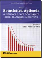 Estatística Aplicada À Educação Com Abordagem Além da Análise Descritiva: Teoria e Prática Descritiva - Vol.1 - CIENCIA MODERNA