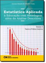 Estatística Aplicada À Educação Com Abordagem Além da Análise Descritiva: Teoria e Prática Indutiva - Vol.2