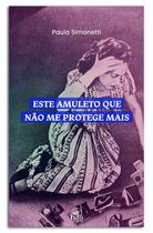 Este amuleto que não me protege mais Paula Simonetti - Isto Ediçoes