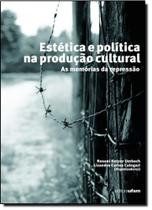 Estética e Política na Produção Cultural: As Memórias da Repressão - UFSM Estética e Política na Produção Cultural: As Memórias da Repressão - UFSM