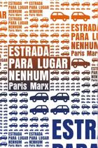 Estrada Para Lugar Nenhum - o Que o Vale Do Silício Não Entende Sobre o Futuro Dos Transportes