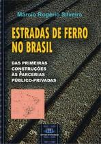 Estradas de Ferro No Brasil - das Primeiras Construções Às Parcerias Público - Privadas - Interciência