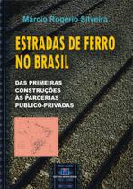 Estradas de Ferro No Brasil - das Primeiras Construções Às Parcerias Público - Privadas
