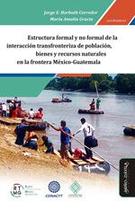 Estructura formal y no formal de la interacción transfronteriza de población, bienes y recursos naturales en la frontera México-Guatemala -