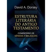 Estrutura Literária do Antigo Testamento - Comentário de Gênesis a Malaquias - David A. Dorsey - Vida Nova