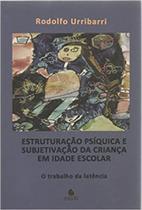 Estruturação psíquica e subjetivação da criança em idade escolar Estruturação psíquica e subjetivação da criança em idade escolar