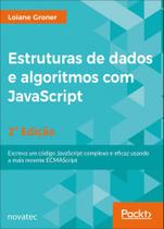 Estruturas de dados e algoritmos com JavaScript: escreva um código JavaScript complexo e eficaz usan