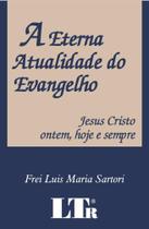 Eterna Atualidade do Evangelho, a - Jesus Cristo Ontem, Hoje e Sempre