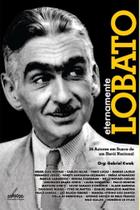 Eternamente Lobato - 26 Autores Em Busca De Um Herói Nacional