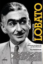 Eternamente Lobato - 26 Autores Em Busca de Um Herói Nacional
