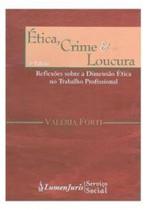 Ética Crime e Loucura : Reflexões Sobre a Dimensão Ética no Trabalho Profissional -