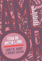 Ética do Amor Livre: Guia Prático Para Poliamor, Relacionamentos Abertos e Outras Liberdades Afetiva Ética do Amor Livre: Guia Prático Para Poliamor, Relacionamentos Abertos e Outras Liberdades Afetiva