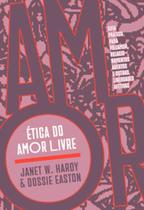 Ética do amor livre: guia prático para poliamor, relacionamentos abertos e outras liberdades afetivas