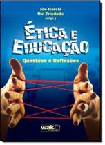 Ética e Educação: Questões e Reflexões - WAK Ética e Educação: Questões e Reflexões - WAK
