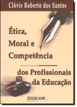 Etica, Moral E Competencia Dos Profissionais Da Educacao - AVERCAMP Etica, Moral E Competencia Dos Profissionais Da Educacao - AVERCAMP