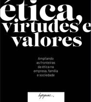 ética, Virtudes e Valores - Ampliando as Fronteiras da ética na Empresa, Fa ética, Virtudes e Valores - Ampliando as Fronteiras da ética na Empresa, Fa