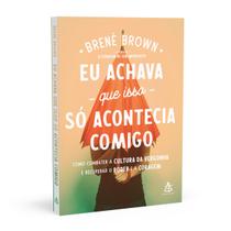 Eu Achava Que Isso só Acontecia Comigo, Como Combater a Cultura da Vergonha e Recuperar o Poder e a Coragem, A Busca Pela Perfeição, Brené Brown - Sextante