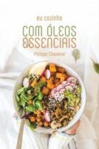 Eu cozinho com óleos essenciais -