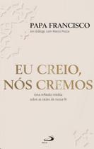 Eu Creio, Nos Cremos: Uma Reflexao Inedita sobre as Raizes de Nossa Fe Eu Creio, Nos Cremos: Uma Reflexao Inedita sobre as Raizes de Nossa Fe