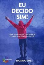 Eu Decido Sim! Uma Vida de Prosperidade - Conquista Eu Decido Sim! Uma Vida de Prosperidade - Conquista