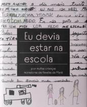 Eu Devia Estar na Escola: por Muitas Criancas Moradoras da Favela da Mare Eu Devia Estar na Escola: por Muitas Criancas Moradoras da Favela da Mare