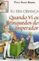 Eu era crianaca quando vi os brinquedos do imperador
