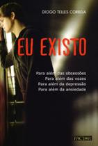 Eu Existo. Para Além das Obsessões, Para Além das Vozes, Para Além da Depressão, Para Além da Ansie Eu Existo. Para Além das Obsessões, Para Além das Vozes, Para Além da Depressão, Para Além da Ansie