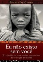 Eu não existo sem você: a odisseia de uma mulher para salvar as crianças africanas - MARTINS FONTES - MARTINS EDITORA Eu não existo sem você: a odisseia de uma mulher para salvar as crianças africanas - MARTINS FONTES - MARTINS EDITORA