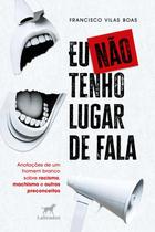 Eu Não Tenho Lugar de Fala: Anotações de Um Homem Branco sobre Racismo, Machismo e Outros Preconceit - Labrador