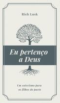 Eu Pertenço A Deus: Um Catecismo Para Os Filhos Do Pacto Eu Pertenço A Deus: Um Catecismo Para Os Filhos Do Pacto
