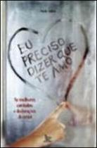 Eu preciso dizer que te amo - as melhores cantadas e declaraçoes de amor - MATRIX Eu preciso dizer que te amo - as melhores cantadas e declaraçoes de amor - MATRIX