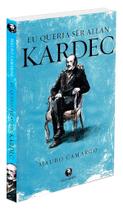 Eu Queria Ser Allan Kardec - Romance de Mauro Camargo Eu Queria Ser Allan Kardec - Romance de Mauro Camargo