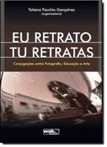 Eu Retrato, Tu Retratas: Conjugações Entre Fotografia, Educação e Arte - WAK Eu Retrato, Tu Retratas: Conjugações Entre Fotografia, Educação e Arte - WAK