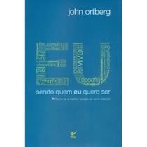 Eu, Sendo Quem Eu Quero Ser John Ortberg Eu, Sendo Quem Eu Quero Ser John Ortberg