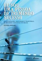 Eu sou uma pessoa de tremendo sucesso: Representações, identidades e trajetórias de mulheres executivas no Brasil - MAUAD X