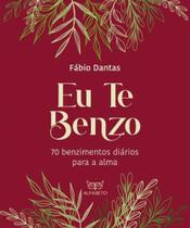 Eu Te Benzo - 70 Benzimentos Diários Para a Alma