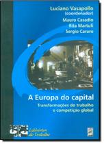 Europa do Capital, A : Transformações do Trabalho e Competição Global - Coleção Labirintos do Trabalho -