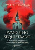 Evangelho sequestrado: A invasão woke na igreja e como combater a subversão progressista
