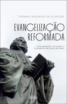 Evangelização reformada: proclamando fielmente o evangelho da Graça de Deus Evangelização reformada: proclamando fielmente o evangelho da Graça de Deus