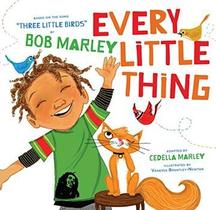 Every Litle Thing: Based On The Song Three Litle Birds . Cedella Marley. - Chronicle Books
