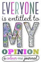 Everyone Is Entitled To My Opinion - A Colour-Me Journal Everyone Is Entitled To My Opinion - A Colour-Me Journal